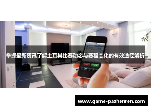 掌握最新资讯了解土耳其比赛动态与赛程变化的有效途径解析 掌握最新资讯了解土耳其比赛动态与赛程变化的有效途径解析