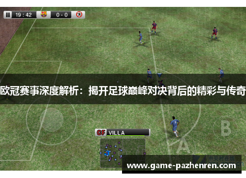 欧冠赛事深度解析:揭开足球巅峰对决背后的精彩与传奇 欧冠赛事深度解析:揭开足球巅峰对决背后的精彩与传奇