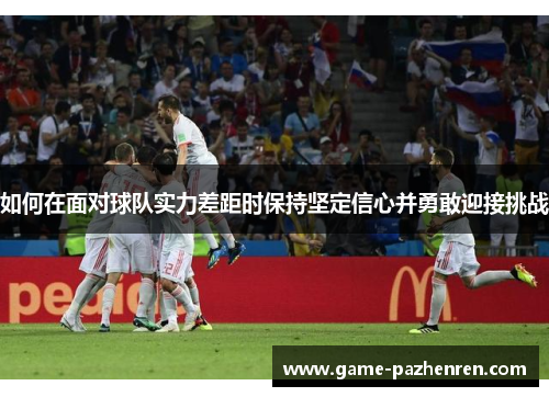 如何在面对球队实力差距时保持坚定信心并勇敢迎接挑战