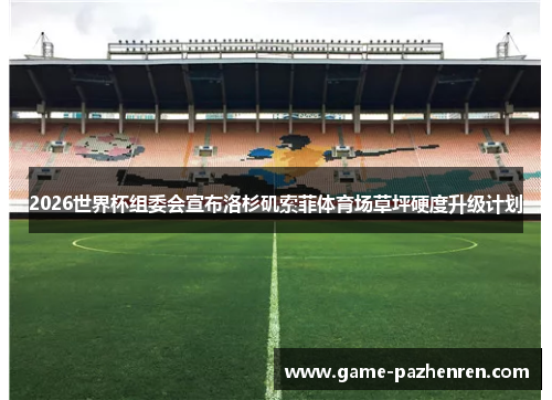 2026世界杯组委会宣布洛杉矶索菲体育场草坪硬度升级计划