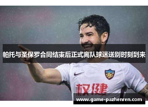 帕托与圣保罗合同结束后正式离队球迷送别时刻到来