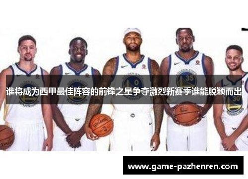 谁将成为西甲最佳阵容的前锋之星争夺激烈新赛季谁能脱颖而出 谁将成为西甲最佳阵容的前锋之星争夺激烈新赛季谁能脱颖而出