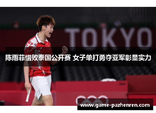 陈雨菲惜败泰国公开赛 女子单打勇夺亚军彰显实力