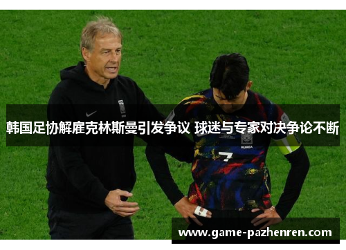 韩国足协解雇克林斯曼引发争议 球迷与专家对决争论不断