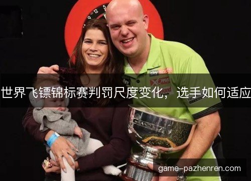 世界飞镖锦标赛判罚尺度变化，选手如何适应