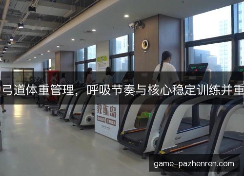 弓道体重管理，呼吸节奏与核心稳定训练并重