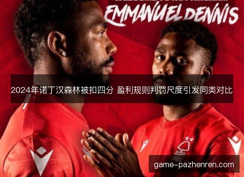 2024年诺丁汉森林被扣四分 盈利规则判罚尺度引发同类对比